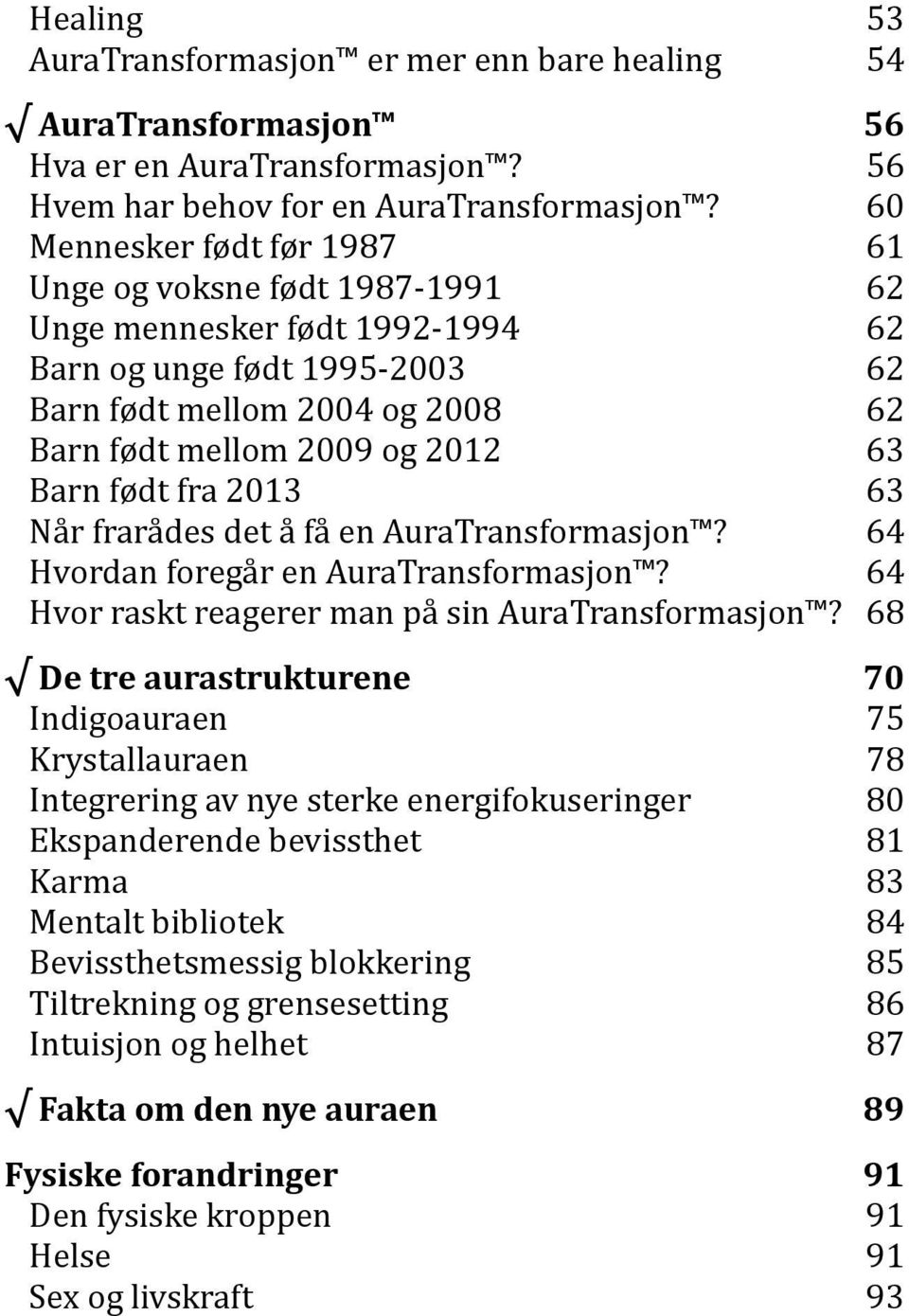 født fra 2013 63 Når frarådes det å få en AuraTransformasjon? 64 Hvordan foregår en AuraTransformasjon? 64 Hvor raskt reagerer man på sin AuraTransformasjon?