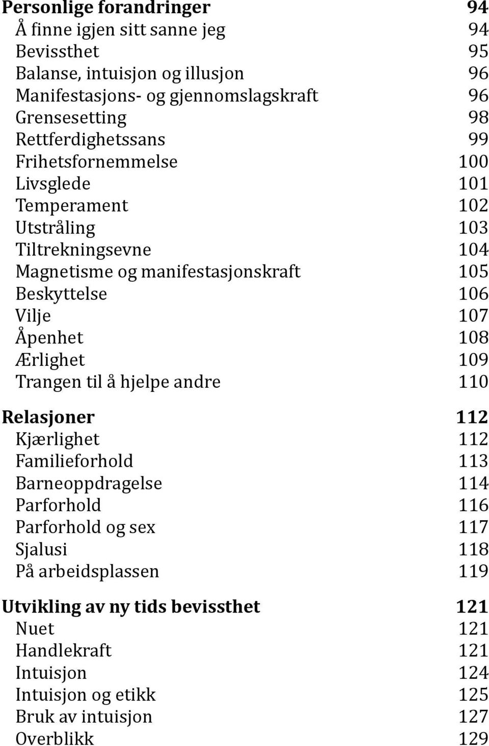 Vilje 107 Åpenhet 108 Ærlighet 109 Trangen til å hjelpe andre 110 Relasjoner 112 Kjærlighet 112 Familieforhold 113 Barneoppdragelse 114 Parforhold 116 Parforhold og