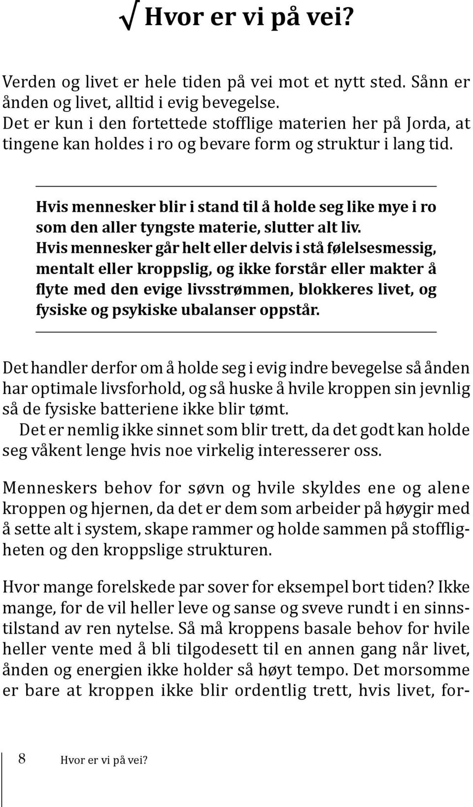 Hvis mennesker blir i stand til å holde seg like mye i ro som den aller tyngste materie, slutter alt liv.