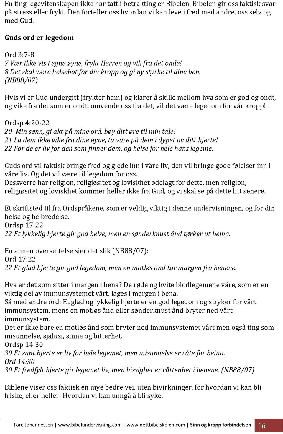 (NB88/07) Hvis vi er Gud undergitt (frykter ham) og klarer å skille mellom hva som er god og ondt, og vike fra det som er ondt, omvende oss fra det, vil det være legedom for vår kropp!