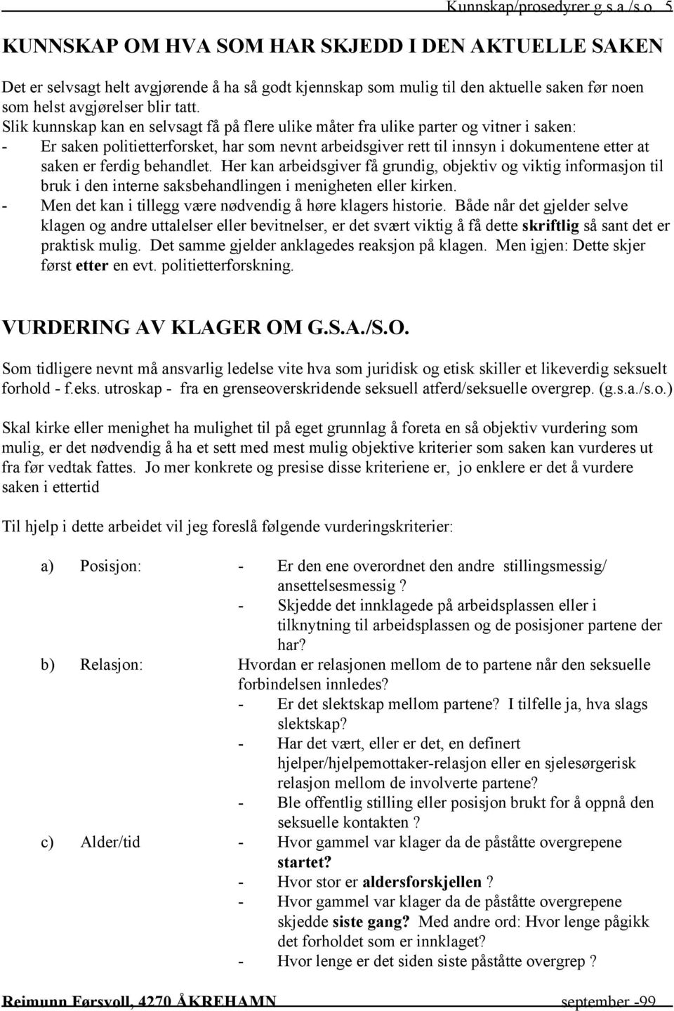 ferdig behandlet. Her kan arbeidsgiver få grundig, objektiv og viktig informasjon til bruk i den interne saksbehandlingen i menigheten eller kirken.