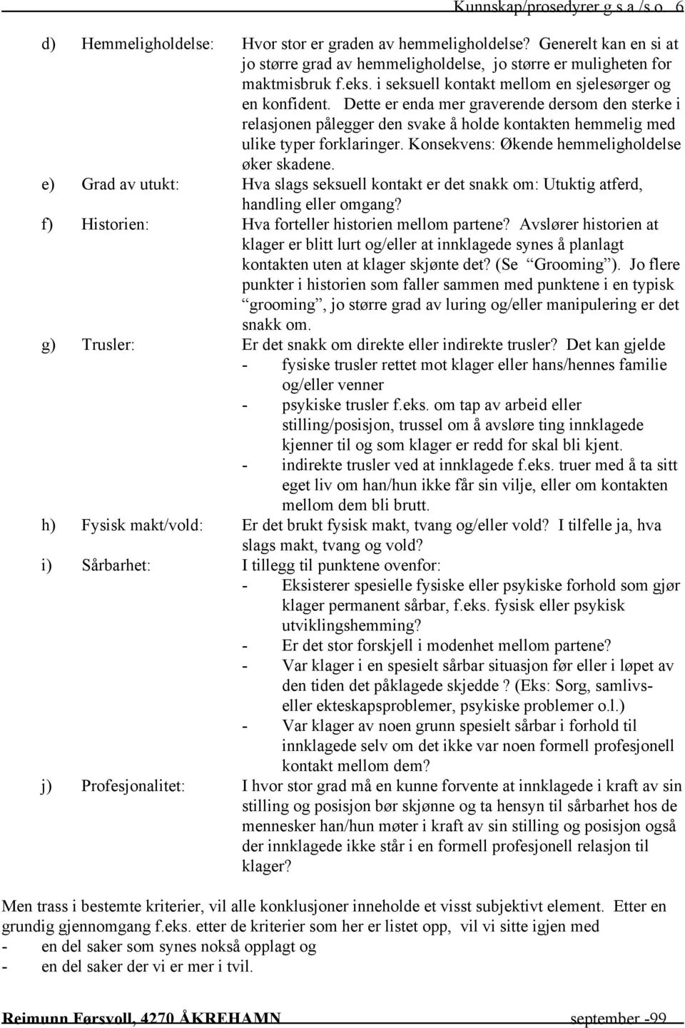 Konsekvens: Økende hemmeligholdelse øker skadene. e) Grad av utukt: Hva slags seksuell kontakt er det snakk om: Utuktig atferd, handling eller omgang?