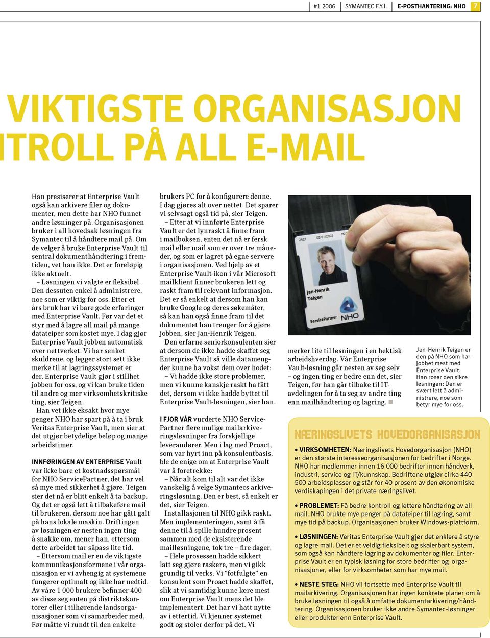 Organisasjonen bruker i all hovedsak løsningen fra Symantec til å håndtere mail på. Om de velger å bruke Enterprise Vault til sentral dokumenthåndtering i fremtiden, vet han ikke.