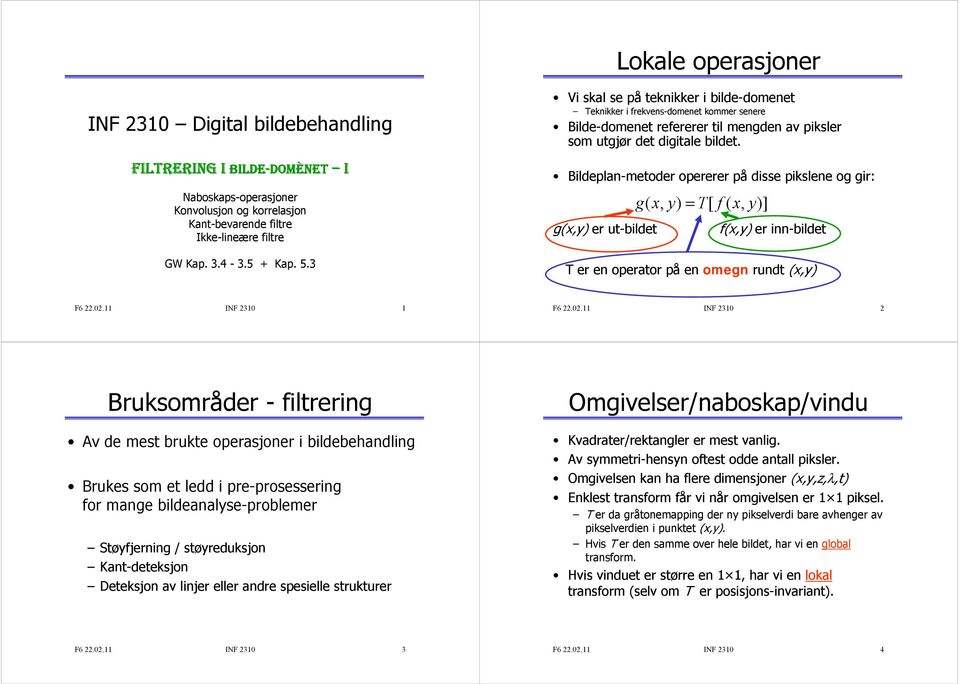 Bildeplan-metoder opererer på disse pikslene og gir: g ( T[ f ( ] er ut-bildet f( er inn-bildet T er en operator på en omegn rundt ( F6.0.