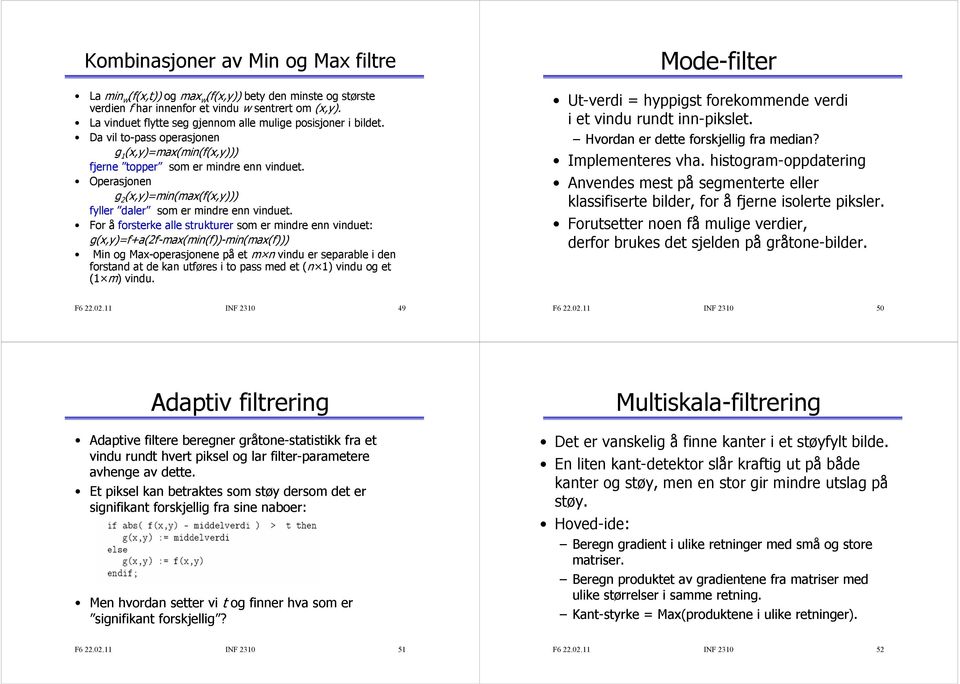 For å forsterke alle strukturer som er mindre enn vinduet: f+a(f-max(min(f))-min(max(f))) Min og Max-operasjonene på et m n vindu er separable i den forstand at de kan utføres i to pass med et (n )