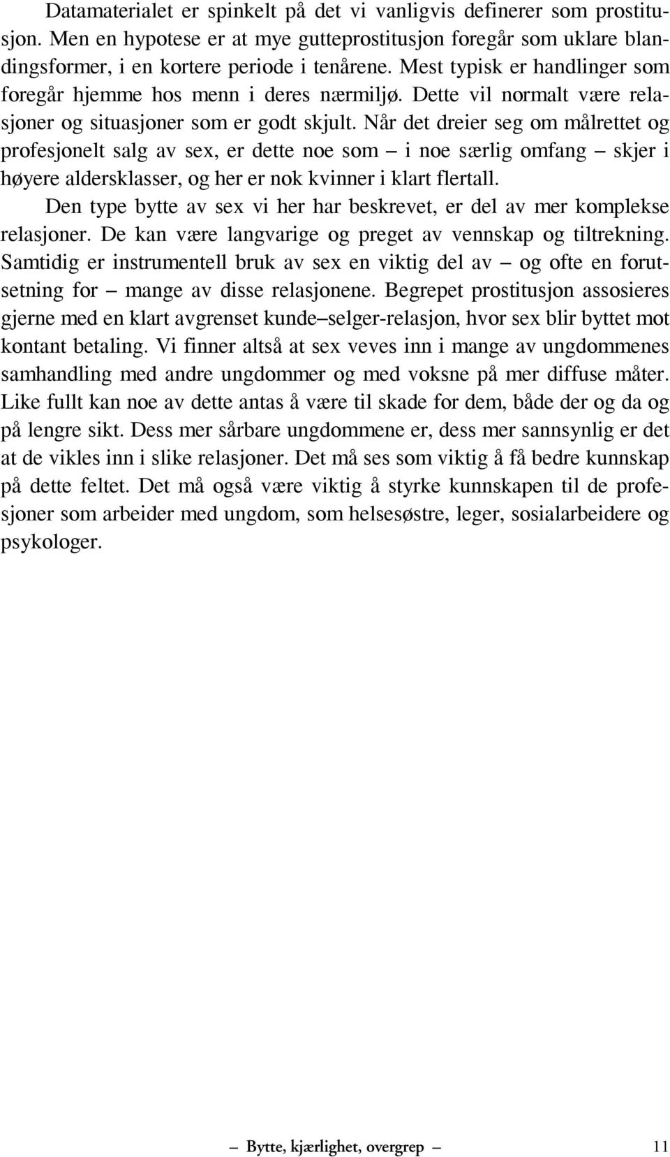 Når det dreier seg om målrettet og profesjonelt salg av sex, er dette noe som i noe særlig omfang skjer i høyere aldersklasser, og her er nok kvinner i klart flertall.