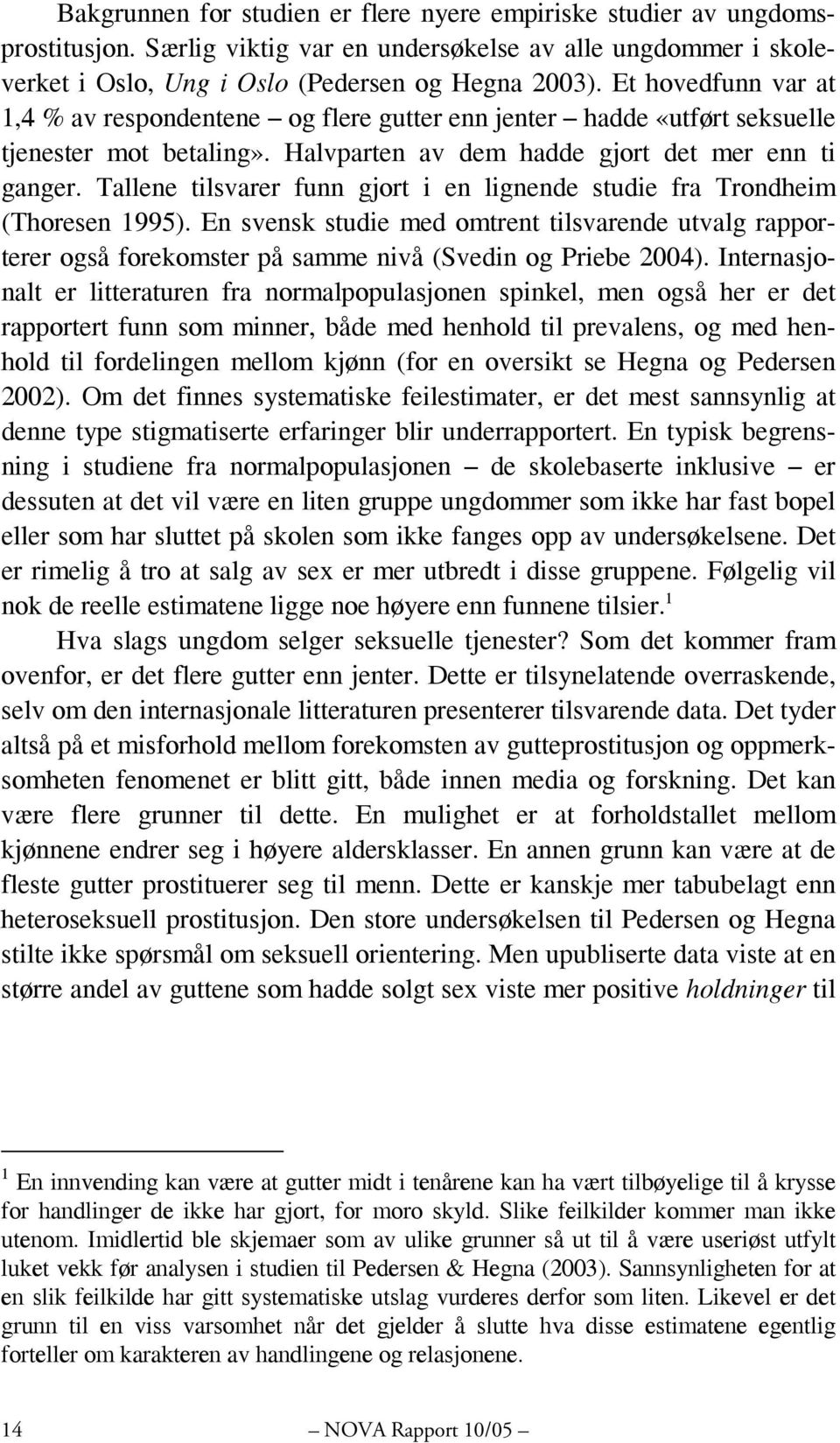 Tallene tilsvarer funn gjort i en lignende studie fra Trondheim (Thoresen 1995). En svensk studie med omtrent tilsvarende utvalg rapporterer også forekomster på samme nivå (Svedin og Priebe 2004).