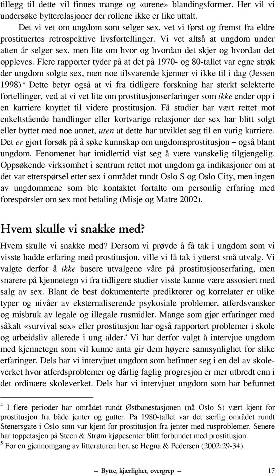 Vi vet altså at ungdom under atten år selger sex, men lite om hvor og hvordan det skjer og hvordan det oppleves.