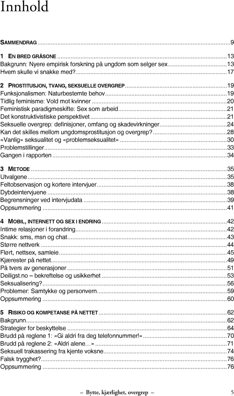 ..21 Seksuelle overgrep: definisjoner, omfang og skadevirkninger...24 Kan det skilles mellom ungdomsprostitusjon og overgrep?...28 «Vanlig» seksualitet og «problemseksualitet»...30 Problemstillinger.