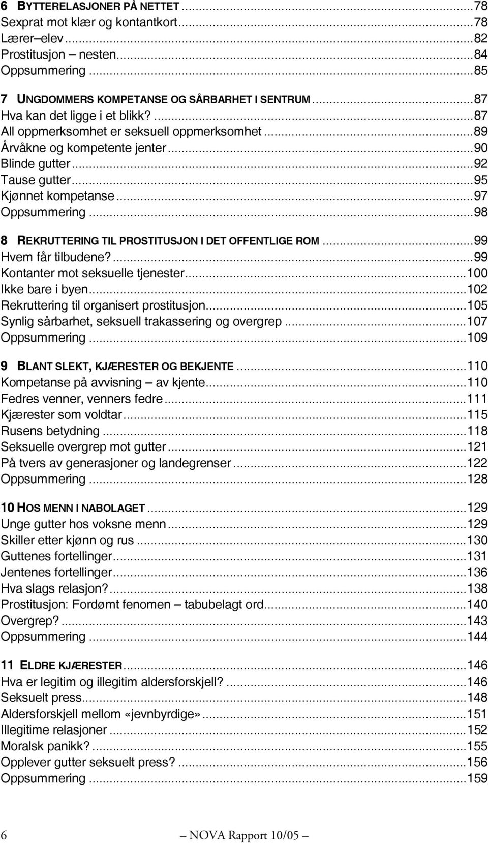 ..98 8 REKRUTTERING TIL PROSTITUSJON I DET OFFENTLIGE ROM...99 Hvem får tilbudene?...99 Kontanter mot seksuelle tjenester...100 Ikke bare i byen...102 Rekruttering til organisert prostitusjon.