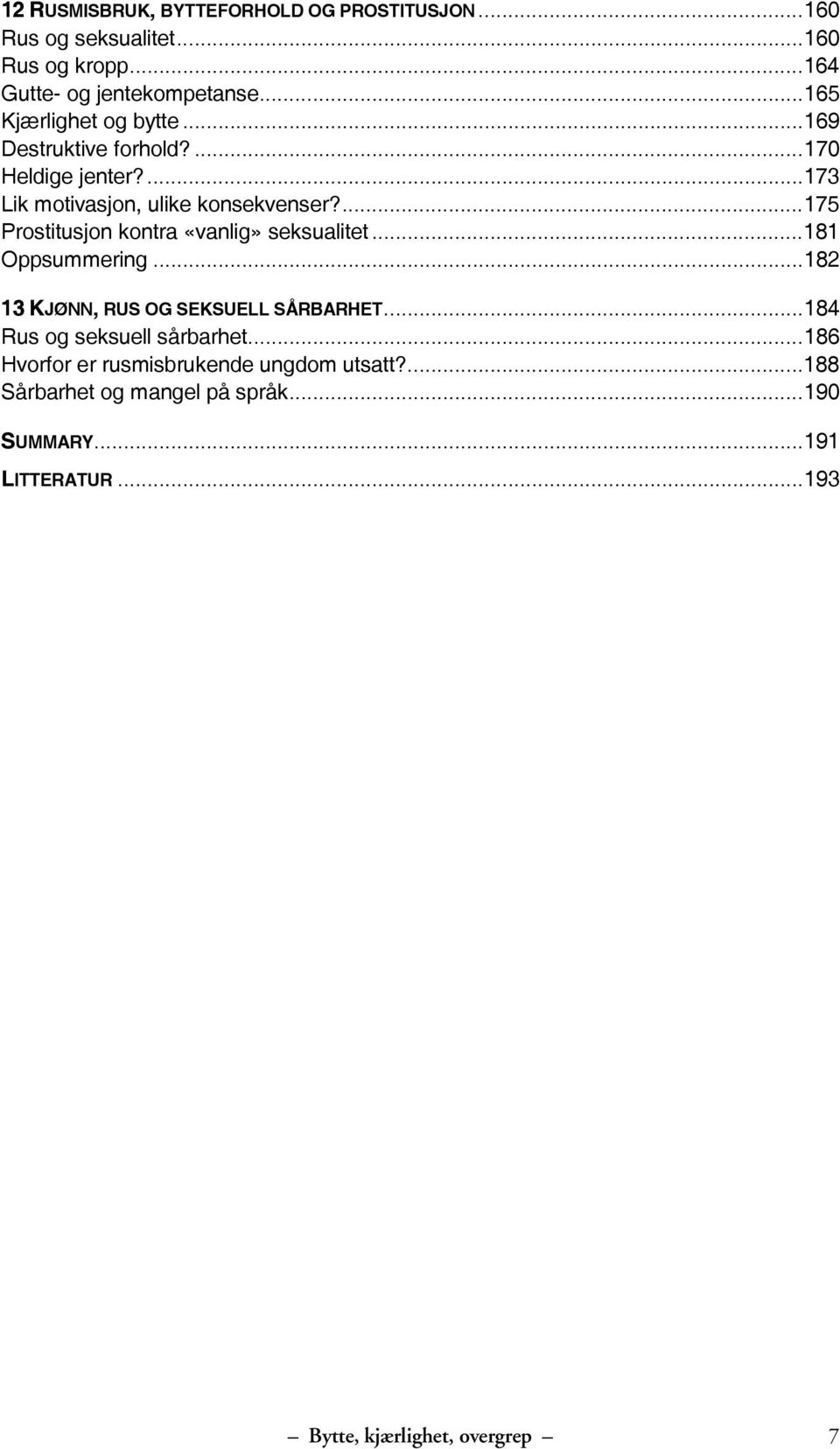 ...175 Prostitusjon kontra «vanlig» seksualitet...181 Oppsummering...182 13 KJØNN, RUS OG SEKSUELL SÅRBARHET.