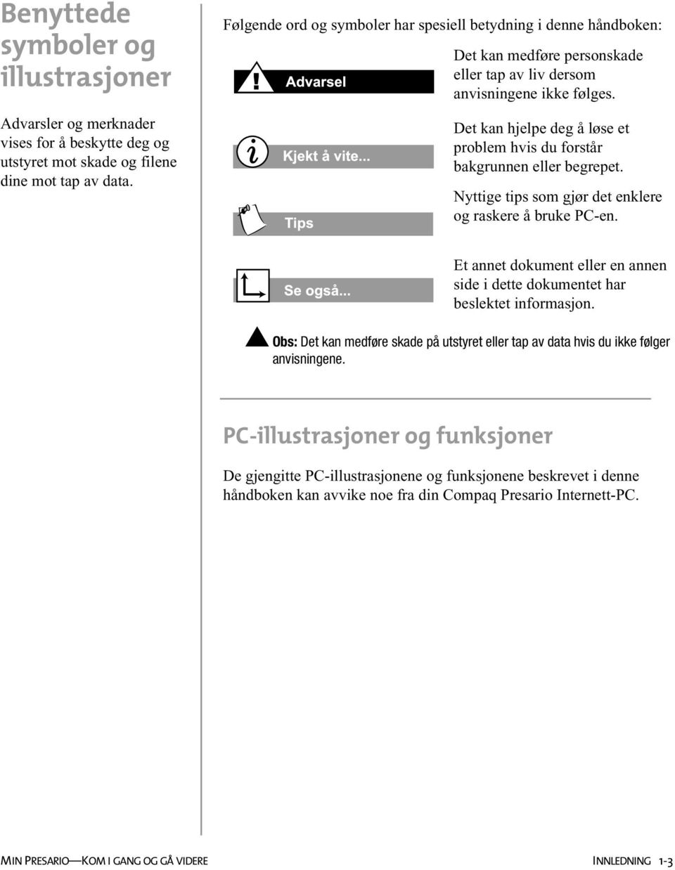 Det kan hjelpe deg å løse et problem hvis du forstår bakgrunnen eller begrepet. Nyttige tips som gjør det enklere og raskere å bruke PC-en.