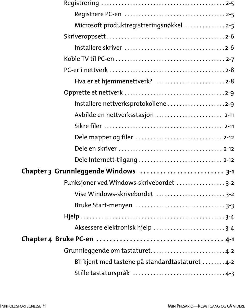 ....................................... 2-8 Hva er et hjemmenettverk?........................ 2-8 Opprette et nettverk...................................2-9 Installere nettverksprotokollene.