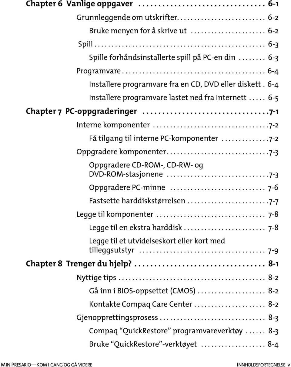 6-4 Installere programvare lastet ned fra Internett..... 6-5 Chapter 7 PC-oppgraderinger................................7-1 Interne komponenter..................................7-2 Få tilgang til interne PC-komponenter.