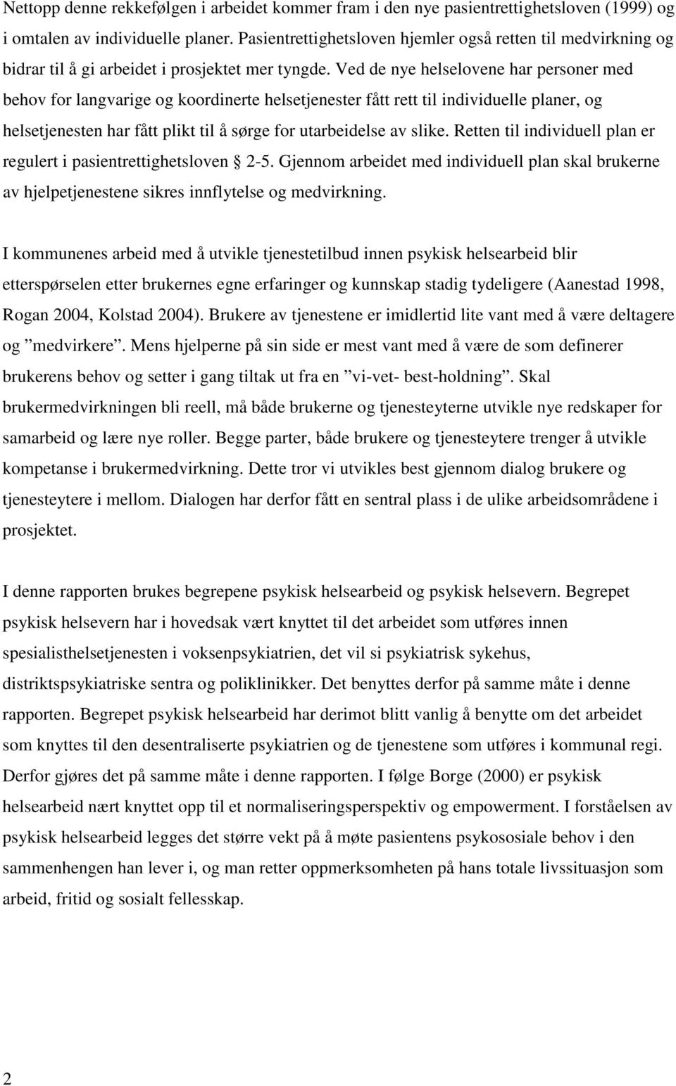 Ved de nye helselovene har personer med behov for langvarige og koordinerte helsetjenester fått rett til individuelle planer, og helsetjenesten har fått plikt til å sørge for utarbeidelse av slike.