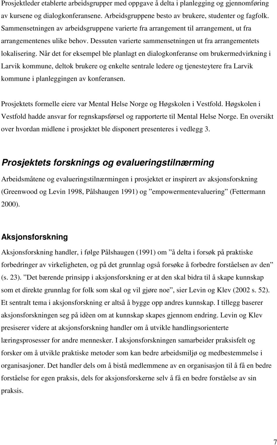 Når det for eksempel ble planlagt en dialogkonferanse om brukermedvirkning i Larvik kommune, deltok brukere og enkelte sentrale ledere og tjenesteytere fra Larvik kommune i planleggingen av