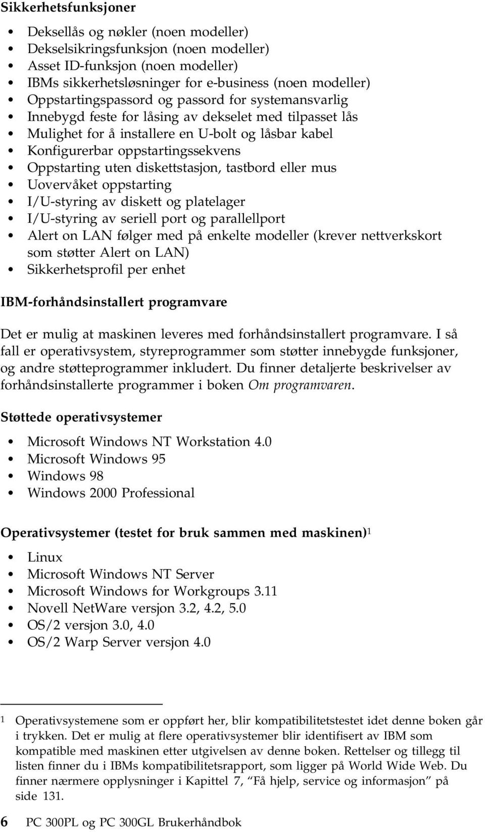 Oppstarting uten diskettstasjon, tastbord eller mus Uovervåket oppstarting I/U-styring av diskett og platelager I/U-styring av seriell port og parallellport Alert on LAN følger med på enkelte