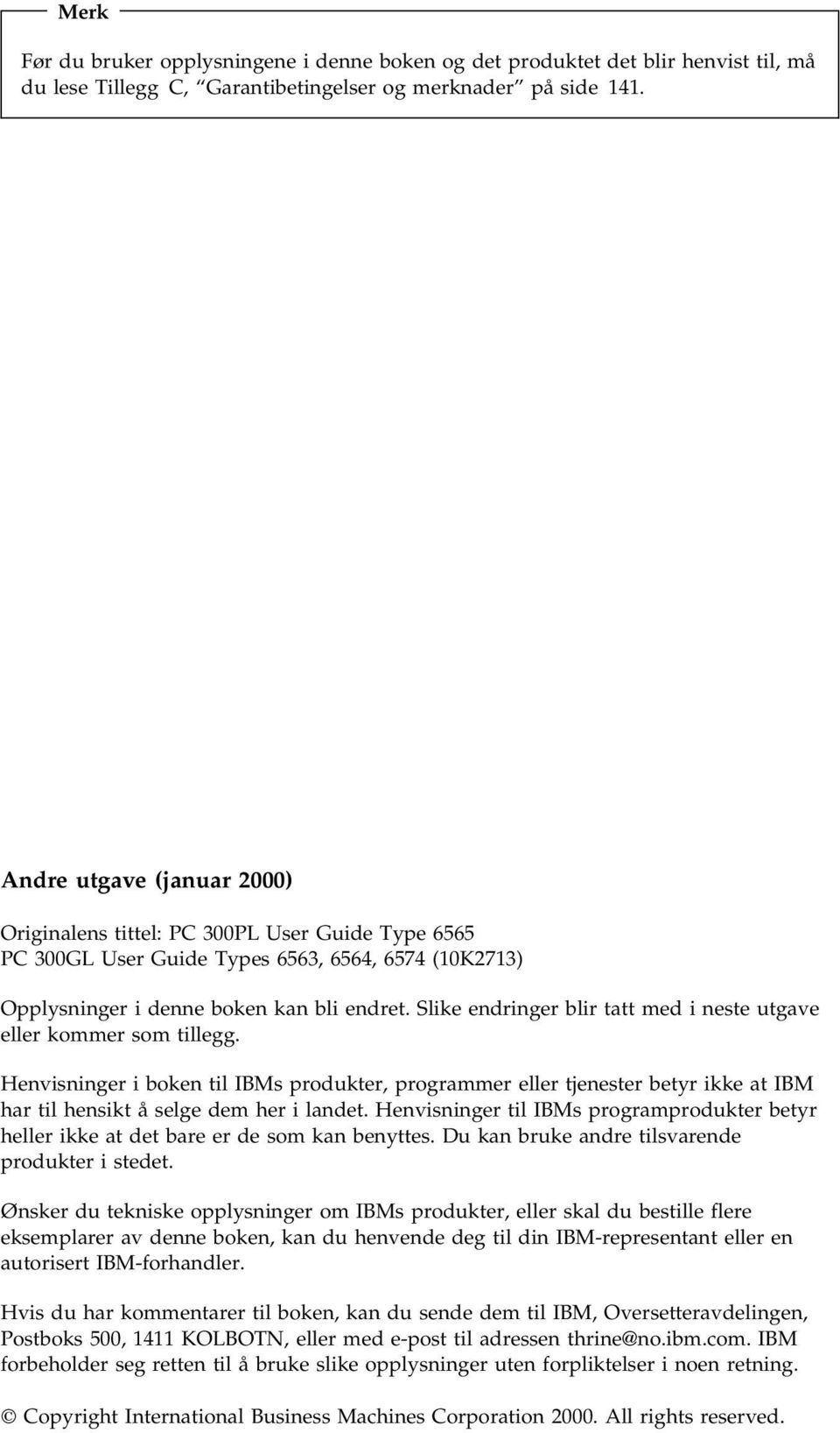 Slike endringer blir tatt med i neste utgave eller kommer som tillegg. Henvisninger i boken til IBMs produkter, programmer eller tjenester betyr ikke at IBM har til hensikt å selge dem her i landet.