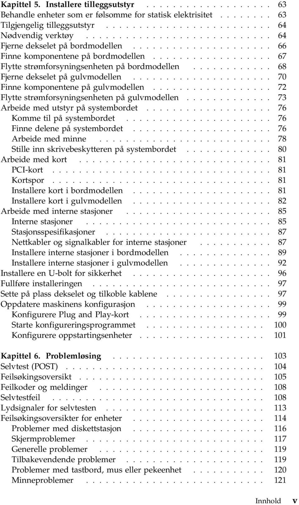 ........... 68 Fjerne dekselet på gulvmodellen..................... 70 Finne komponentene på gulvmodellen.................. 72 Flytte strømforsyningsenheten på gulvmodellen.