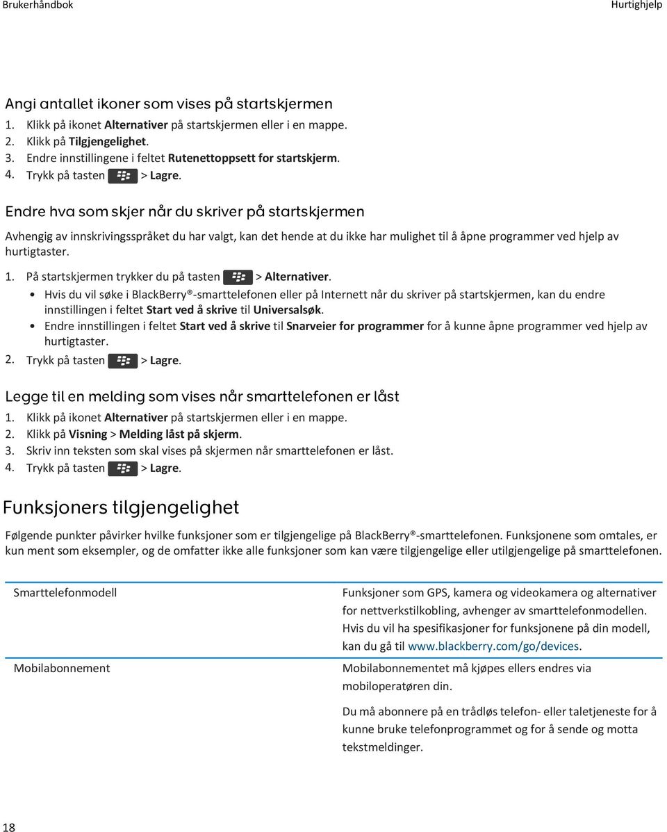 Endre hva som skjer når du skriver på startskjermen Avhengig av innskrivingsspråket du har valgt, kan det hende at du ikke har mulighet til å åpne programmer ved hjelp av hurtigtaster. 1.