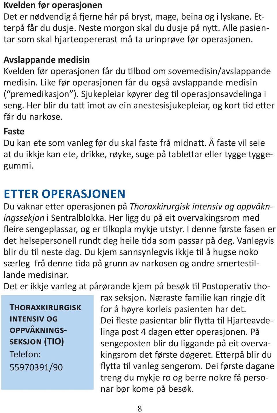 Like før operasjonen får du også avslappande medisin ( premedikasjon ). Sjukepleiar køyrer deg til operasjonsavdelinga i seng.