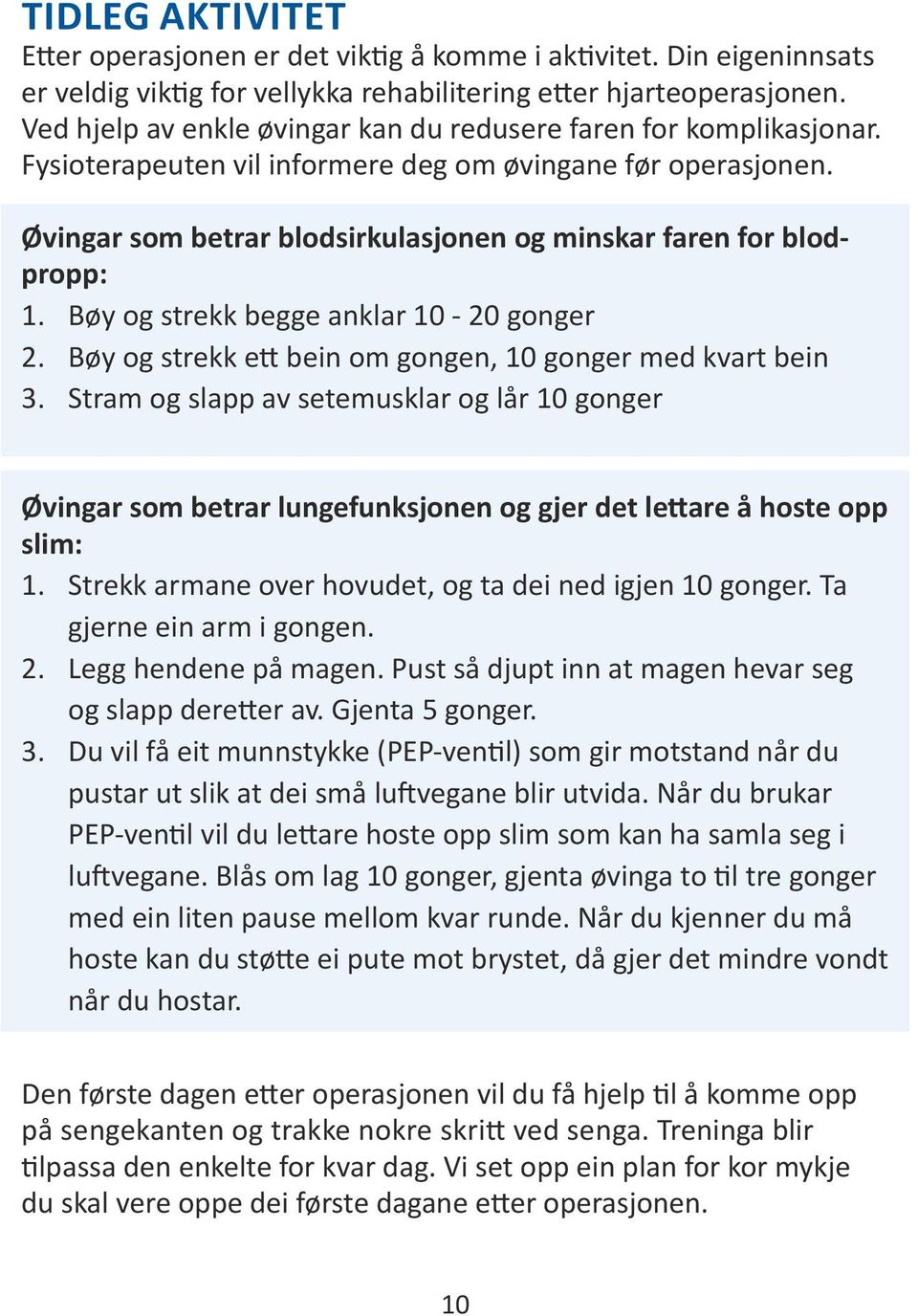 Øvingar som betrar blodsirkulasjonen og minskar faren for blodpropp: 1. Bøy og strekk begge anklar 10-20 gonger 2. Bøy og strekk ett bein om gongen, 10 gonger med kvart bein 3.