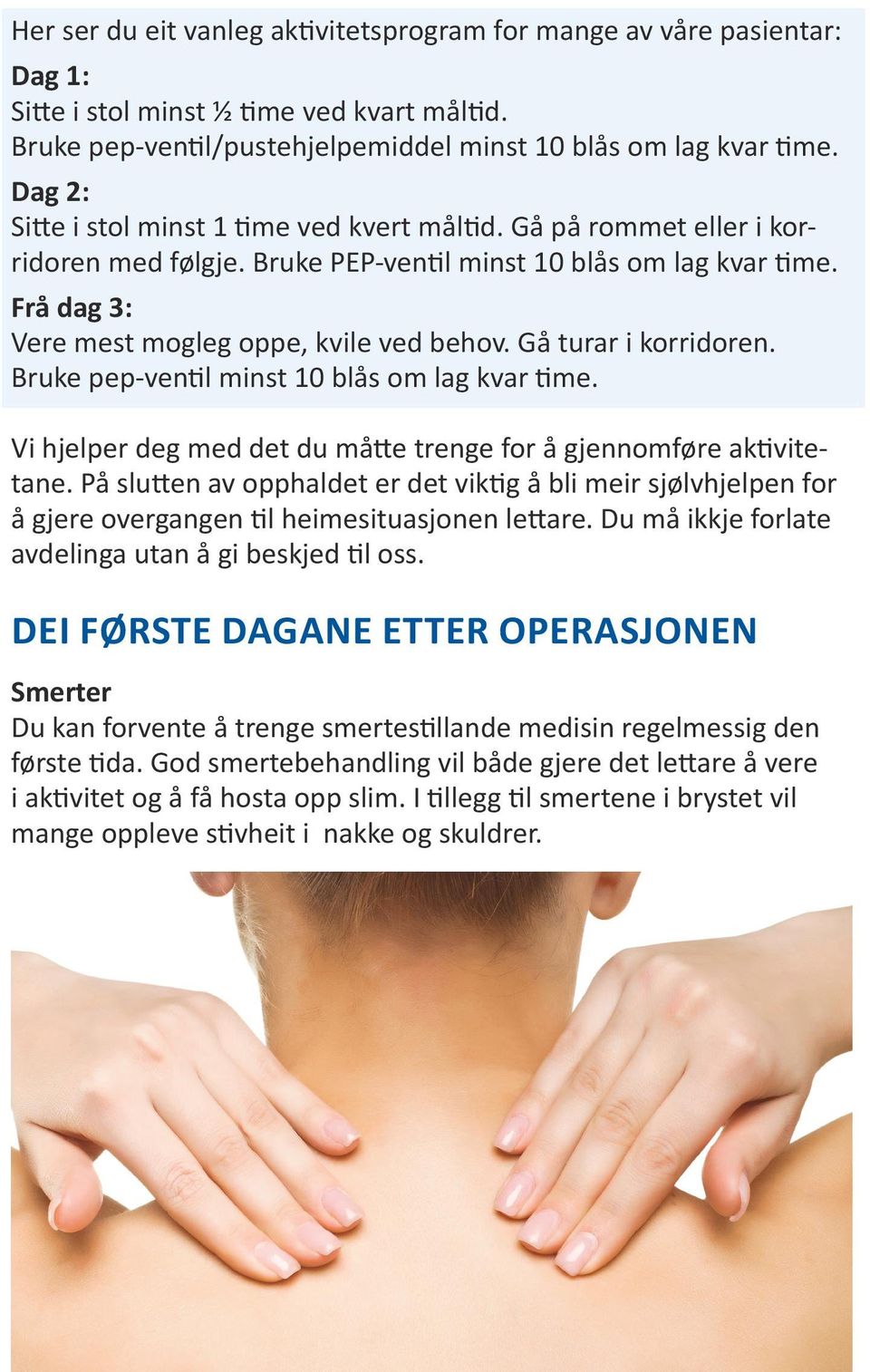 Gå turar i korridoren. Bruke pep-ventil minst 10 blås om lag kvar time. Vi hjelper deg med det du måtte trenge for å gjennomføre aktivitetane.