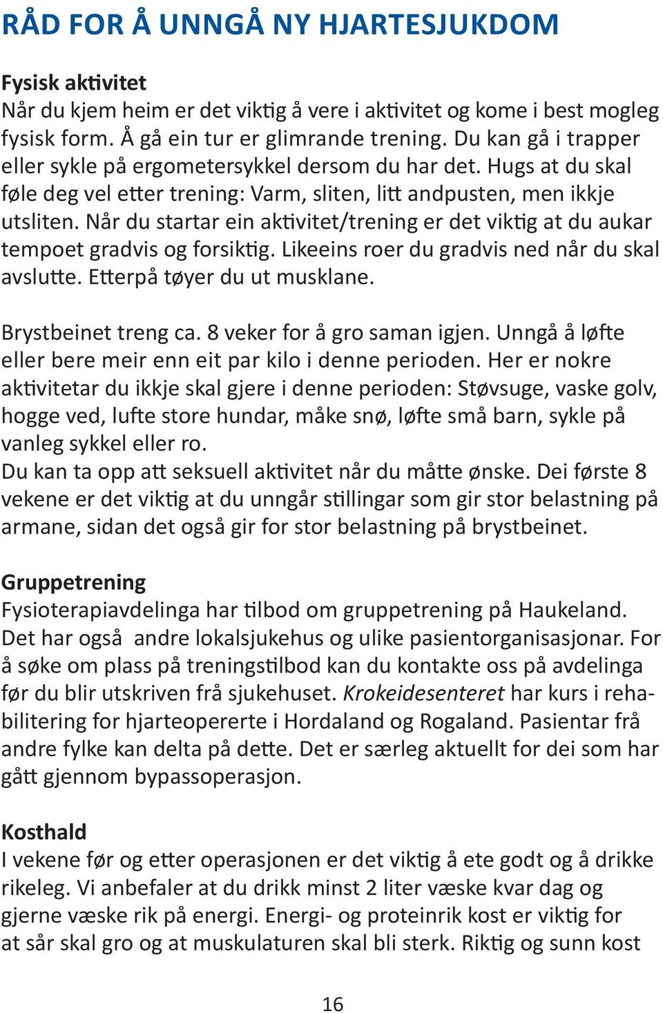 Når du startar ein aktivitet/trening er det viktig at du aukar tempoet gradvis og forsiktig. Likeeins roer du gradvis ned når du skal avslutte. Etterpå tøyer du ut musklane. Brystbeinet treng ca.