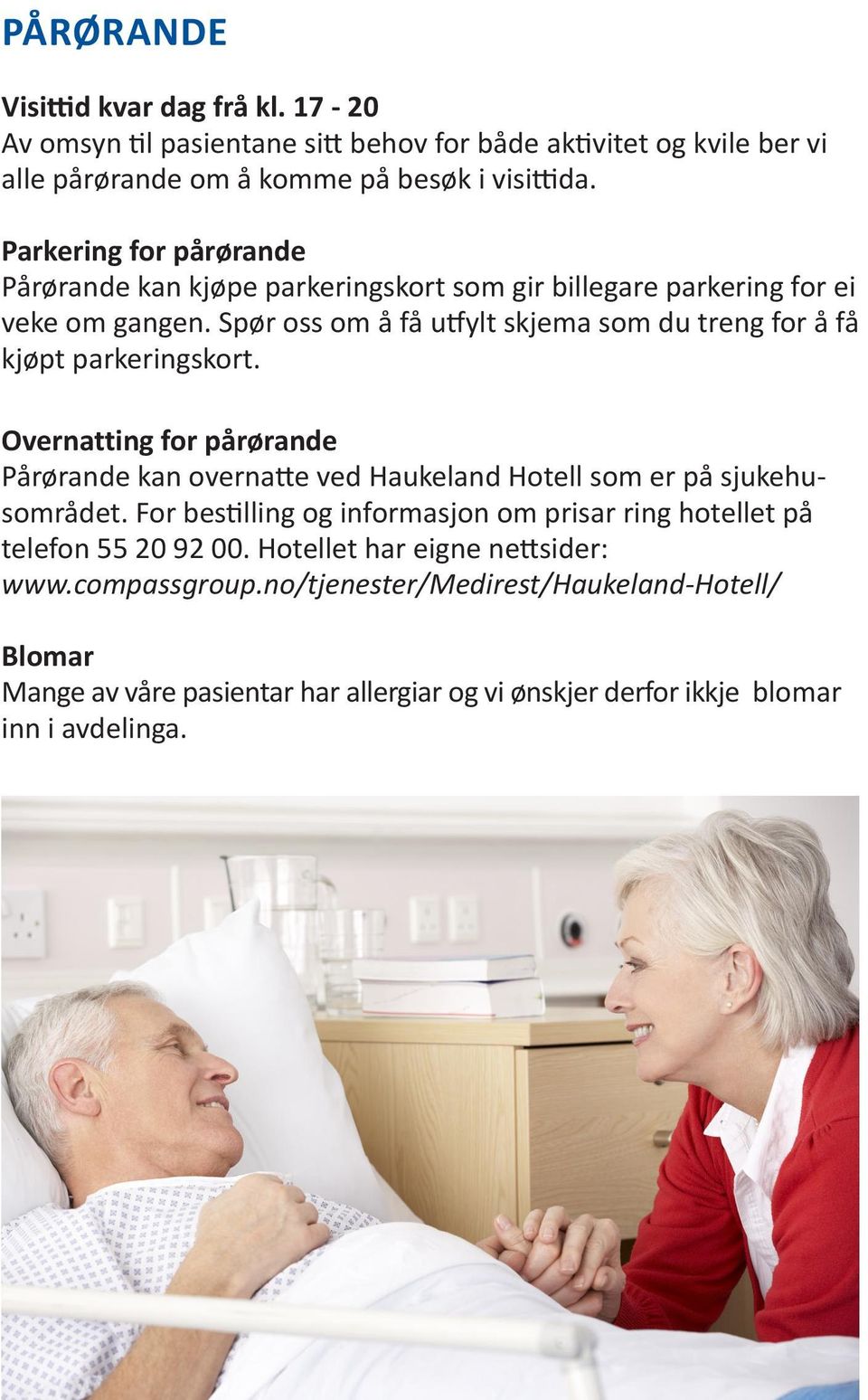 Spør oss om å få utfylt skjema som du treng for å få kjøpt parkeringskort. Overnatting for pårørande Pårørande kan overnatte ved Haukeland Hotell som er på sjukehusområdet.