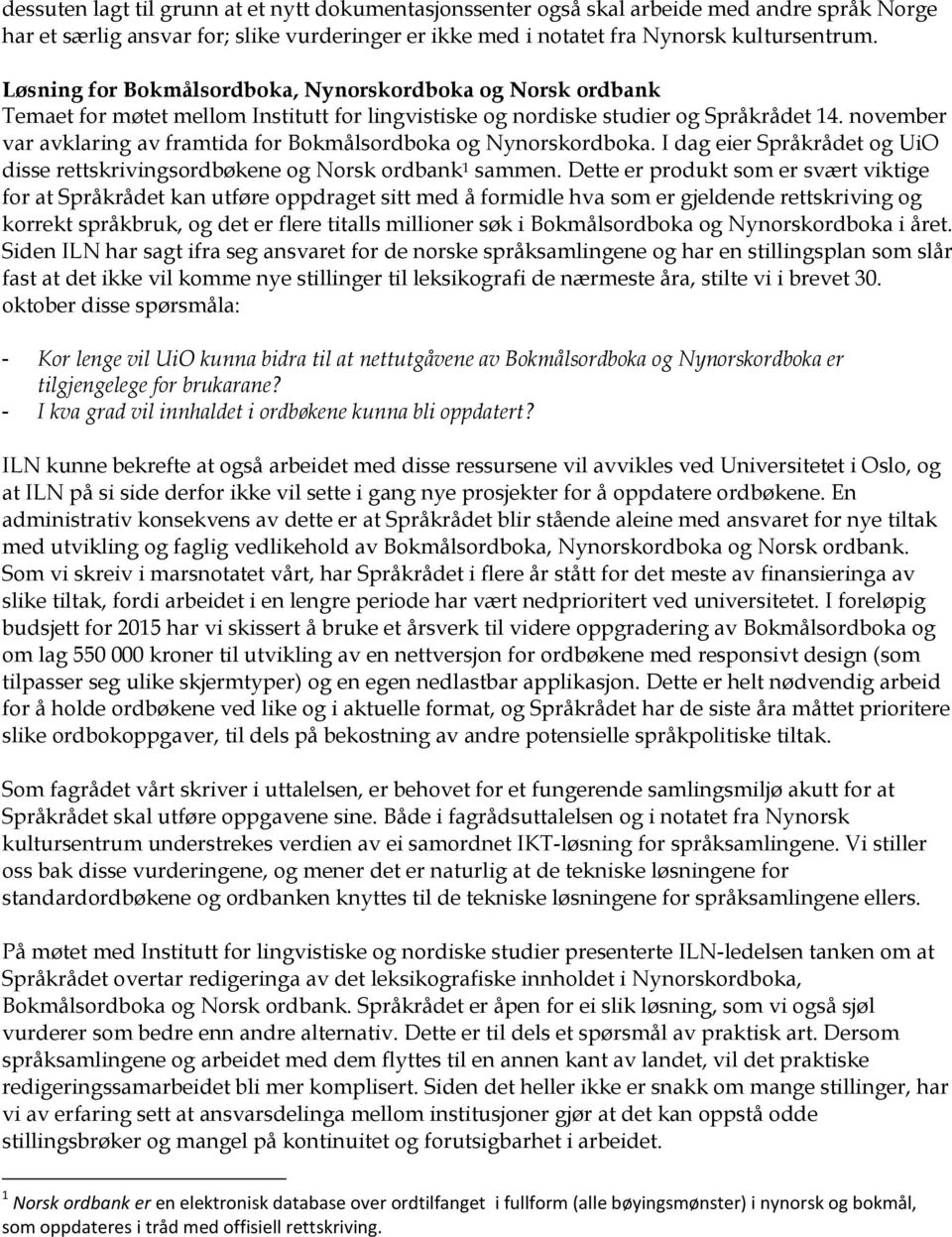 november var avklaring av framtida for Bokmålsordboka og Nynorskordboka. I dag eier Språkrådet og UiO disse rettskrivingsordbøkene og Norsk ordbank 1 sammen.