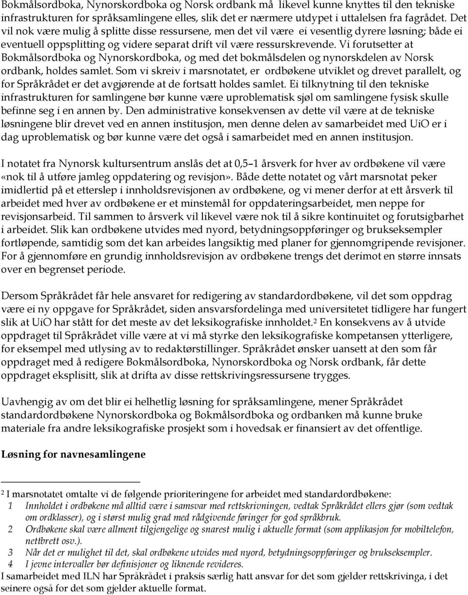 Vi forutsetter at Bokmålsordboka og Nynorskordboka, og med det bokmålsdelen og nynorskdelen av Norsk ordbank, holdes samlet.