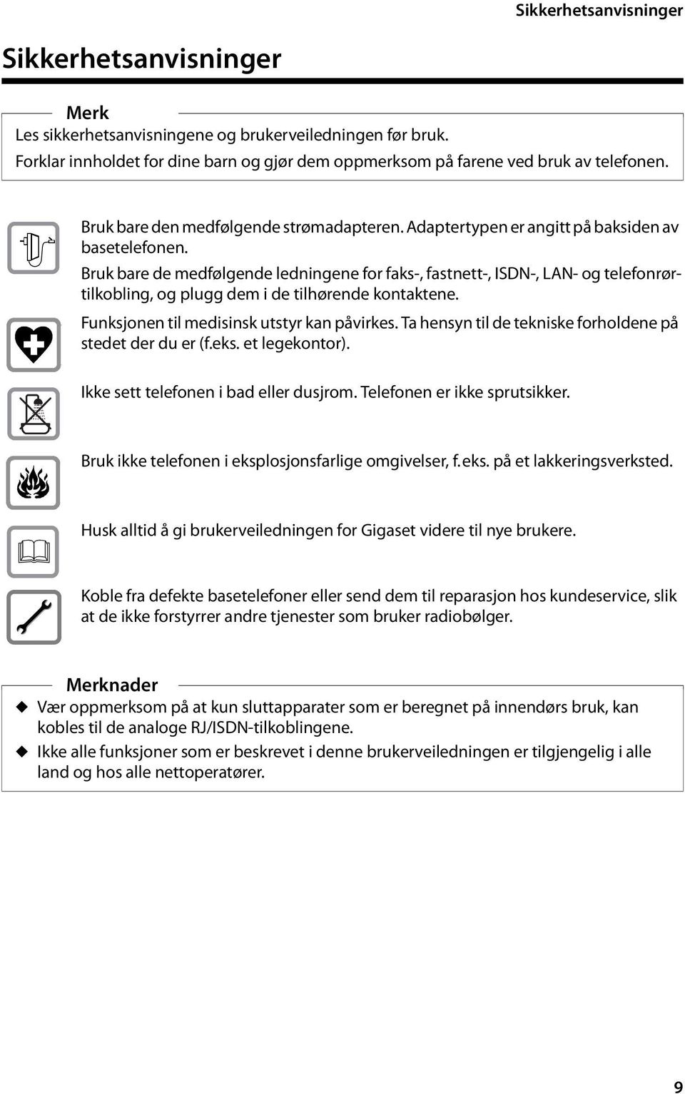 Bruk bare de medfølgende ledningene for faks-, fastnett-, ISDN-, LAN- og telefonrørtilkobling, og plugg dem i de tilhørende kontaktene. Funksjonen til medisinsk utstyr kan påvirkes.