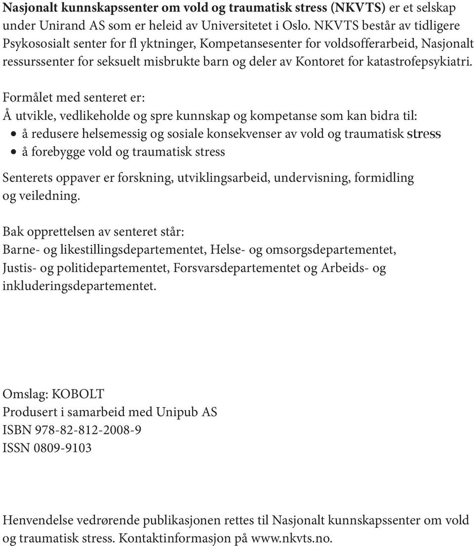 Formålet med senteret er: Å utvikle, vedlikeholde og spre kunnskap og kompetanse som kan bidra til: å redusere helsemessig og sosiale konsekvenser av vold og traumatisk stress å forebygge vold og