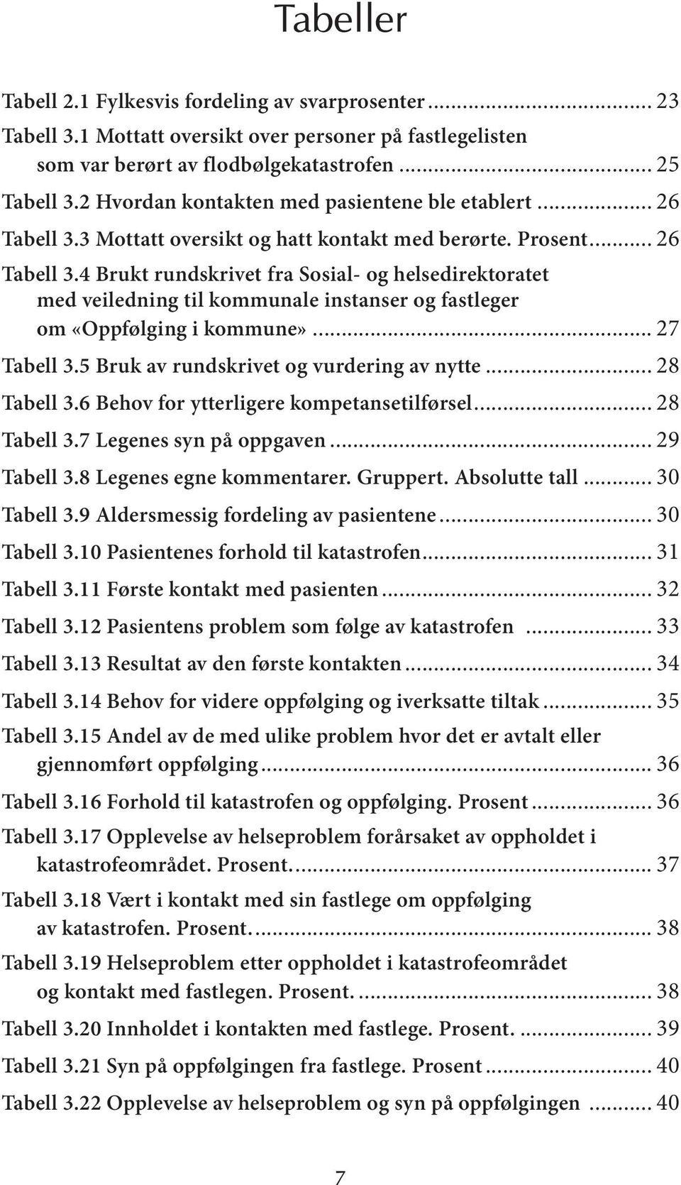 .. 27 Tabell 3.5 Bruk av rundskrivet og vurdering av nytte... 28 Tabell 3.6 Behov for ytterligere kompetansetilførsel... 28 Tabell 3.7 Legenes syn på oppgaven... 29 Tabell 3.