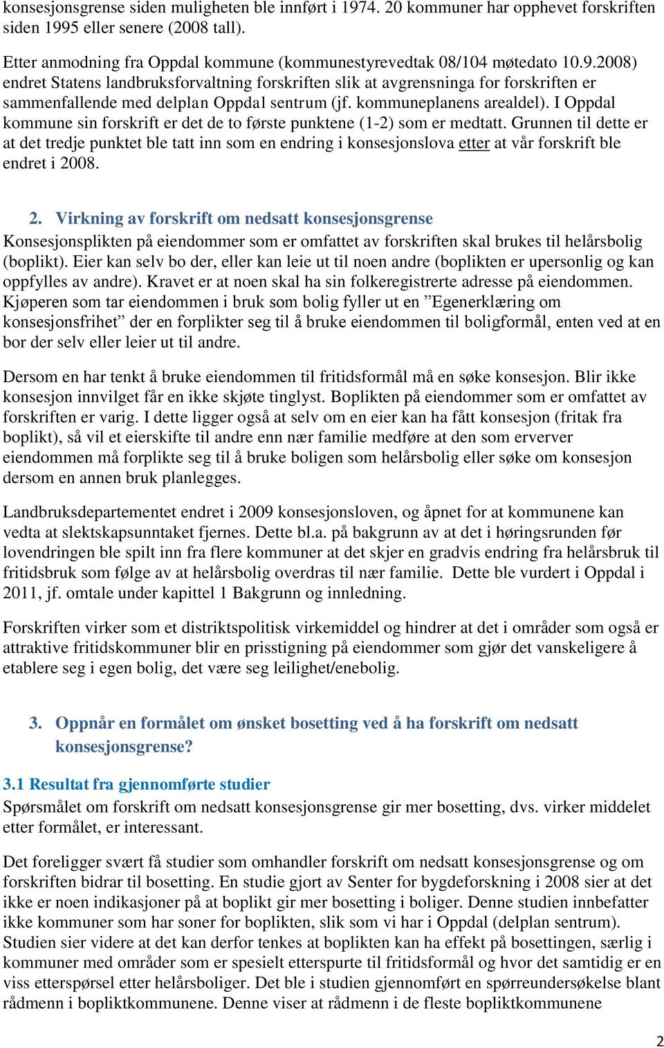 2008) endret Statens landbruksforvaltning forskriften slik at avgrensninga for forskriften er sammenfallende med delplan Oppdal sentrum (jf. kommuneplanens arealdel).