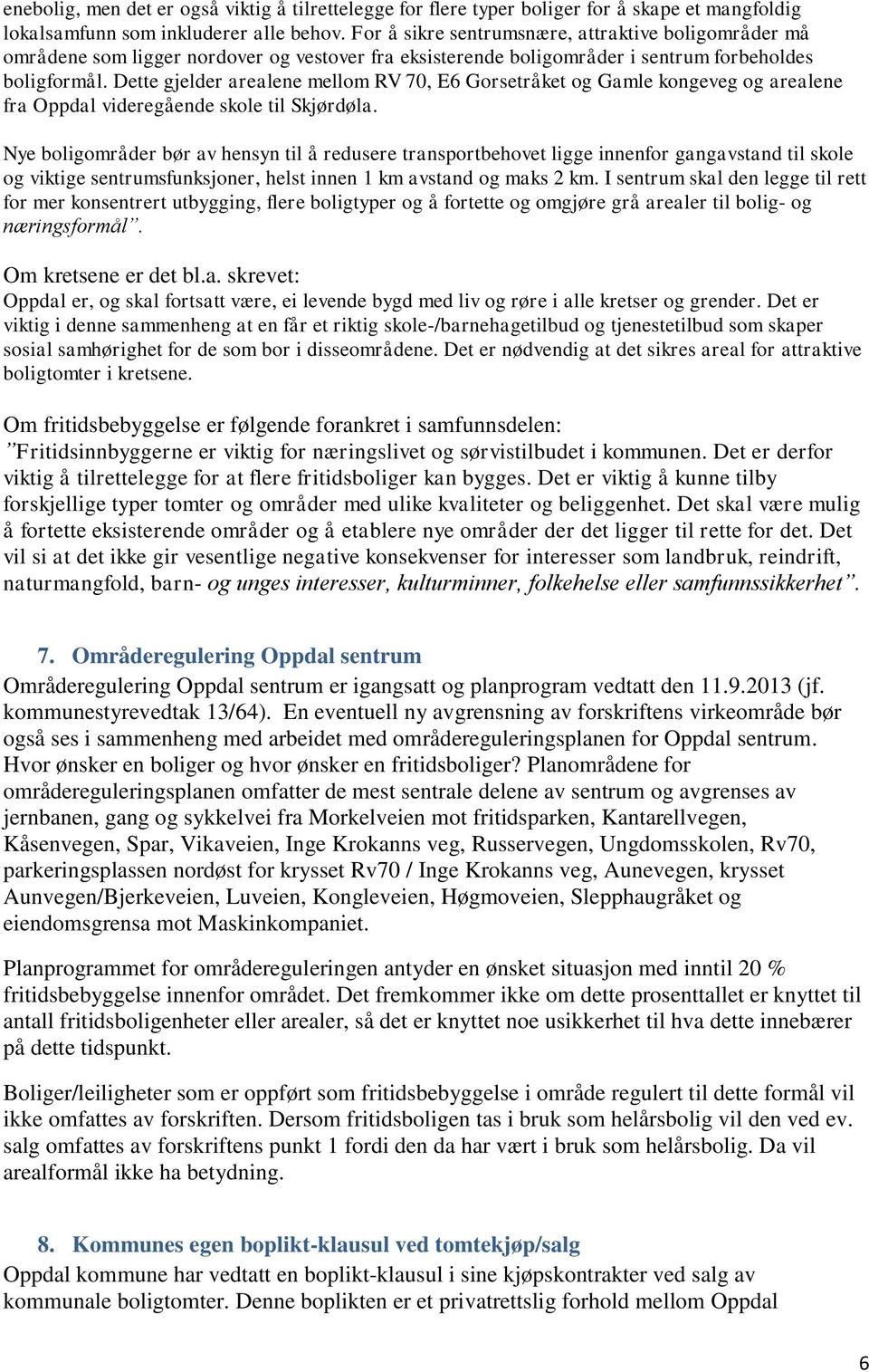 Dette gjelder arealene mellom RV 70, E6 Gorsetråket og Gamle kongeveg og arealene fra Oppdal videregående skole til Skjørdøla.