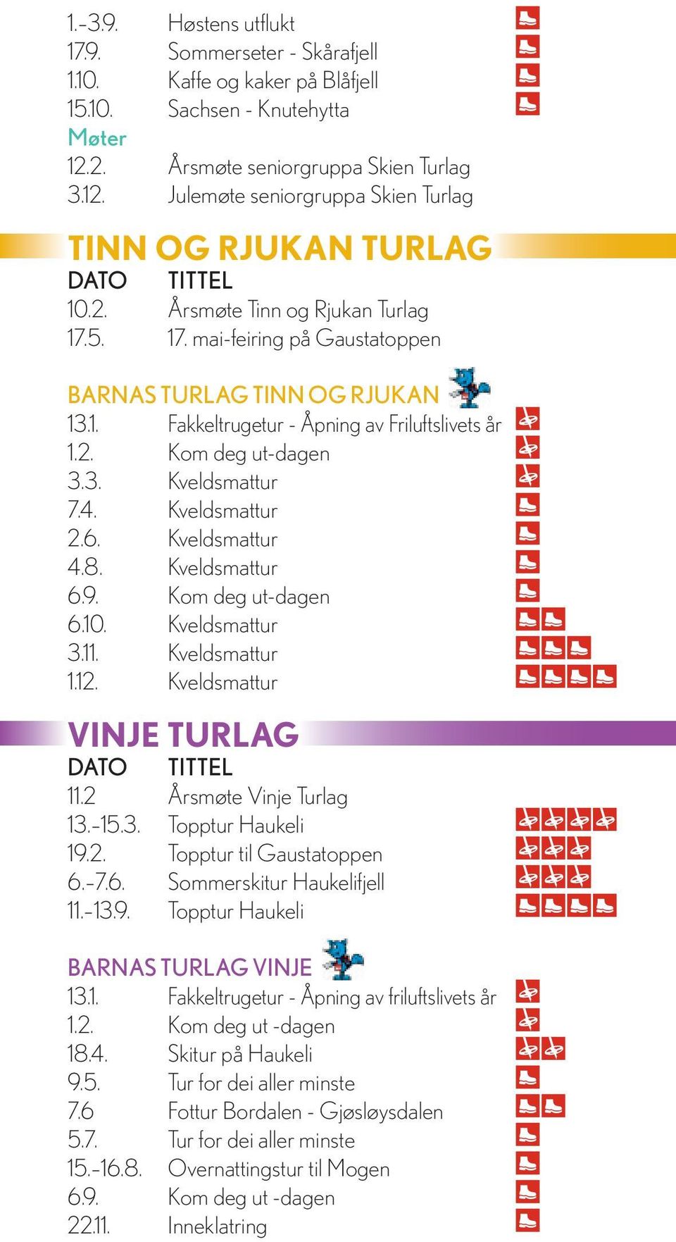 Årsmøte Tinn og Rjukan Turlag 17. mai-feiring på Gaustatoppen BARNAS TURLAG TINN OG RJUKAN 13.1. Fakkeltrugetur - Åpning av Friluftslivets år 1.2. 3.3. 7.4. 2.6. 4.8. 6.9. 6.10. 3.11. 1.12.