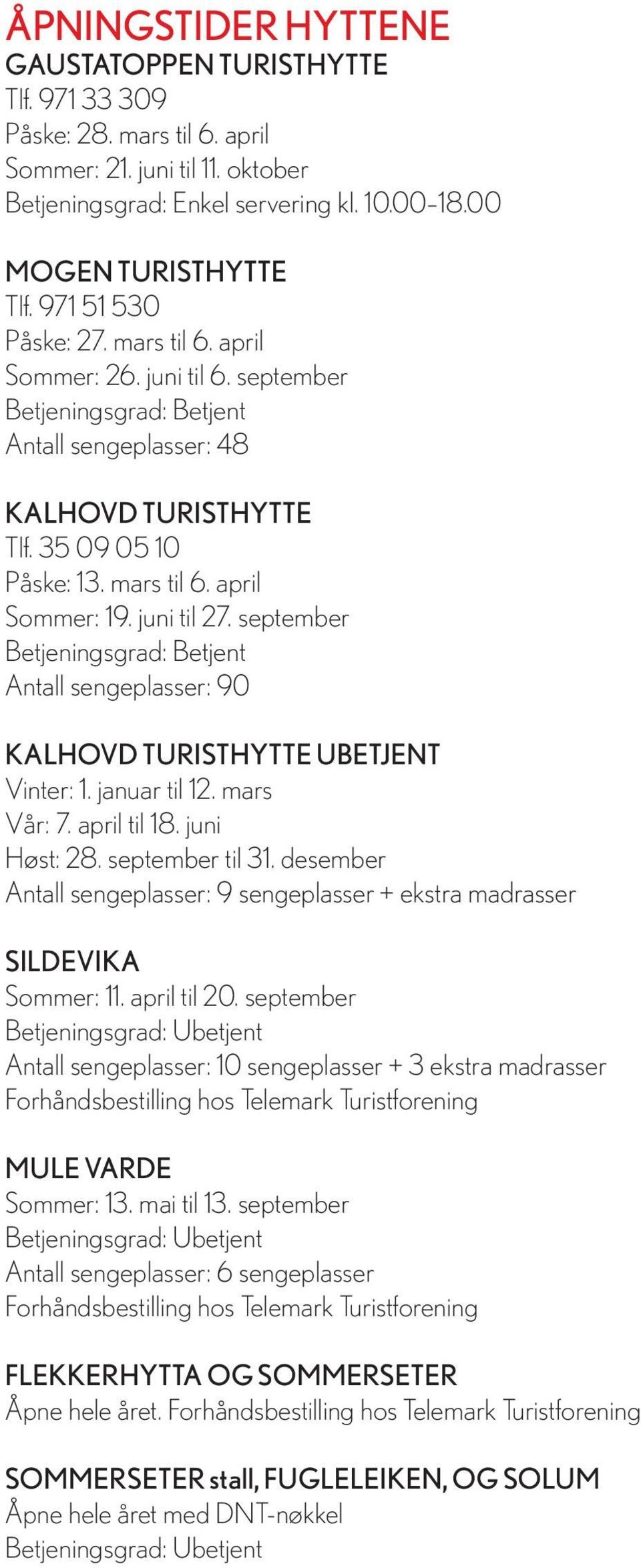 juni til 27. september Betjeningsgrad: Betjent Antall sengeplasser: 90 KALHOVD TURISTHYTTE UBETJENT Vinter: 1. januar til 12. mars Vår: 7. april til 18. juni Høst: 28. september til 31.