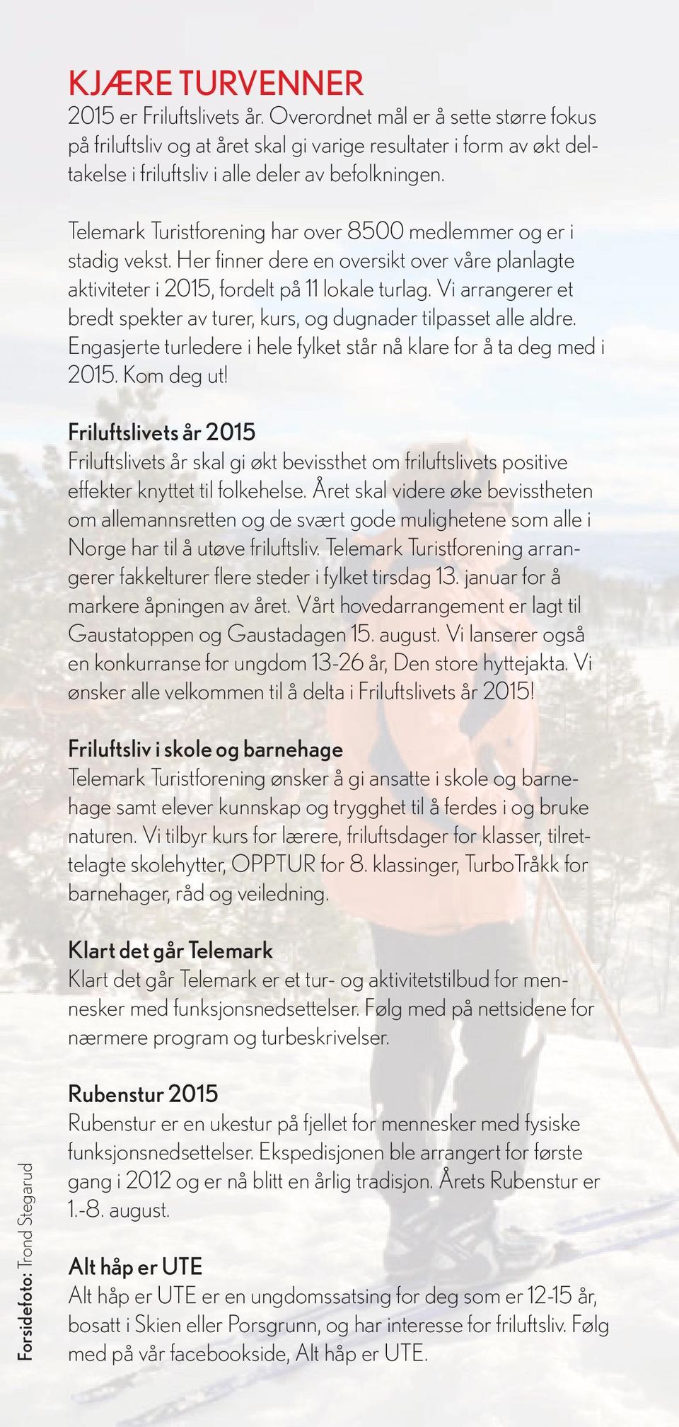Telemark Turistforening har over 8500 medlemmer og er i stadig vekst. Her fi nner dere en oversikt over våre planlagte aktiviteter i 2015, fordelt på 11 lokale turlag.