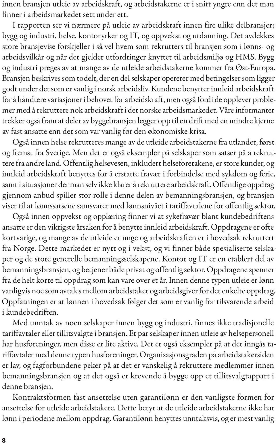 Det avdekkes store bransjevise forskjeller i så vel hvem som rekrutters til bransjen som i lønns- og arbeidsvilkår og når det gjelder utfordringer knyttet til arbeidsmiljø og HMS.