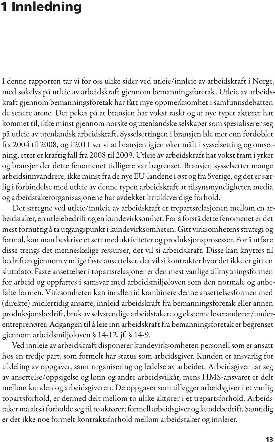 Det pekes på at bransjen har vokst raskt og at nye typer aktører har kommet til, ikke minst gjennom norske og utenlandske selskaper som spesialiserer seg på utleie av utenlandsk arbeidskraft.