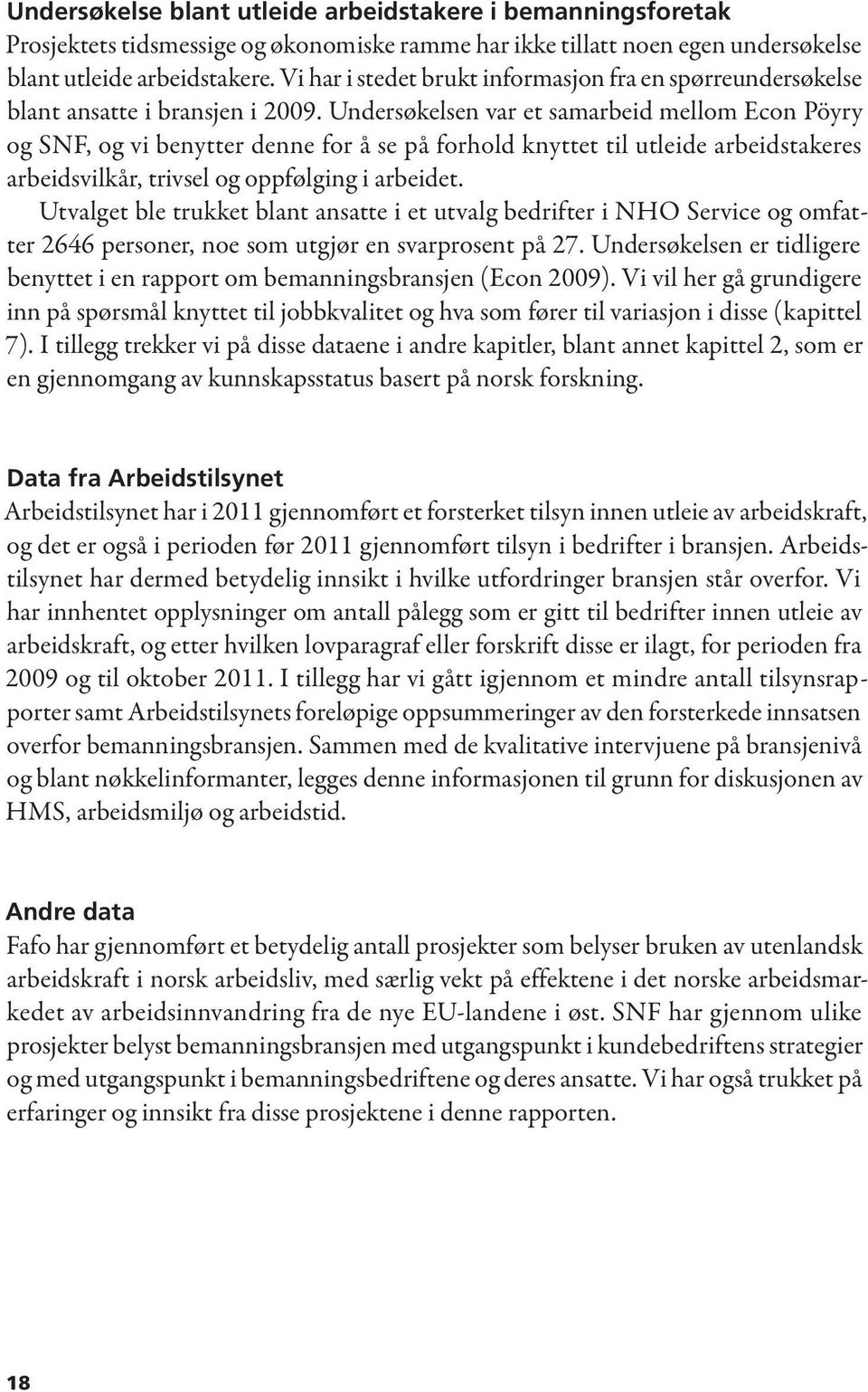 Undersøkelsen var et samarbeid mellom Econ Pöyry og SNF, og vi benytter denne for å se på forhold knyttet til utleide arbeidstakeres arbeidsvilkår, trivsel og oppfølging i arbeidet.