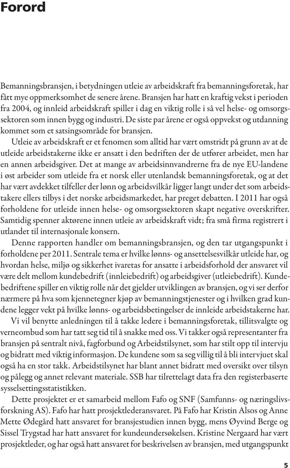 De siste par årene er også oppvekst og utdanning kommet som et satsingsområde for bransjen.