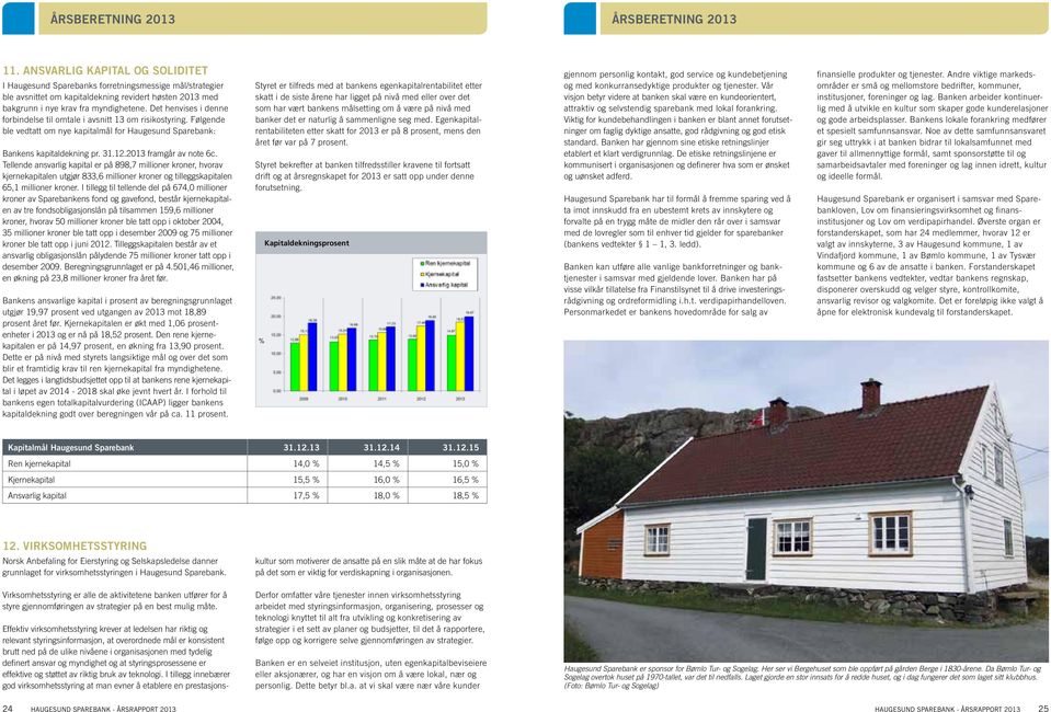 Det henvises i denne forbindelse til omtale i avsnitt 13 om risikostyring. Følgende ble vedtatt om nye kapitalmål for Haugesund Sparebank: Bankens kapitaldekning pr. 31.12.2013 framgår av note 6c.