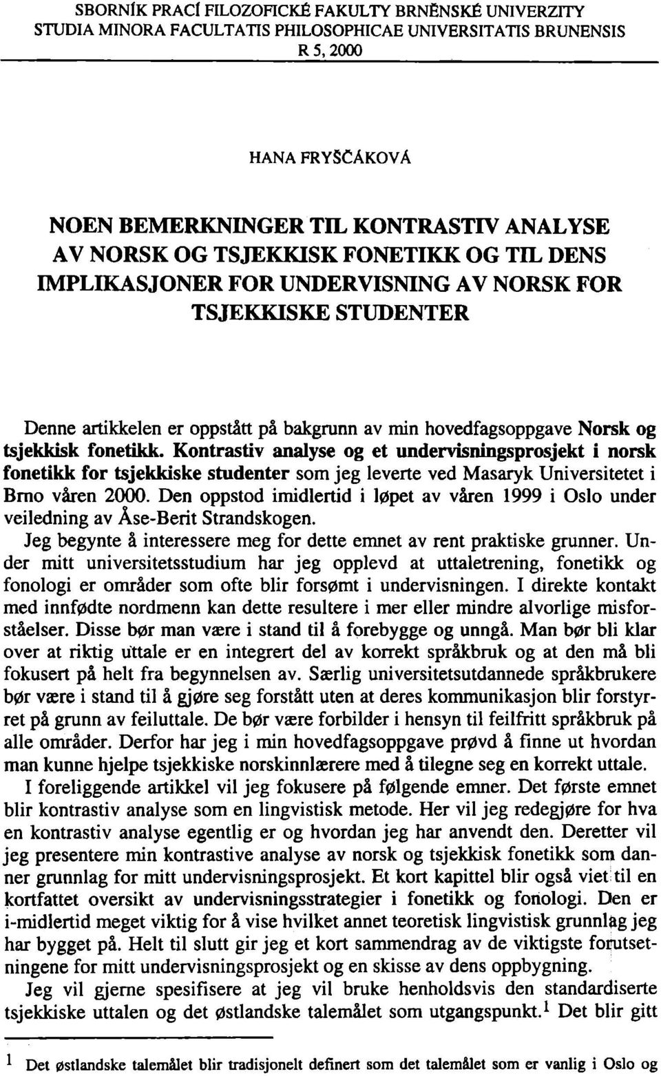 Kontrastiv analyse og et undervisningsprosjekt i norsk fonetikk for tsjekkiske studenter som jeg leverte ved Masaryk Universitetet i Brno vären 2000.