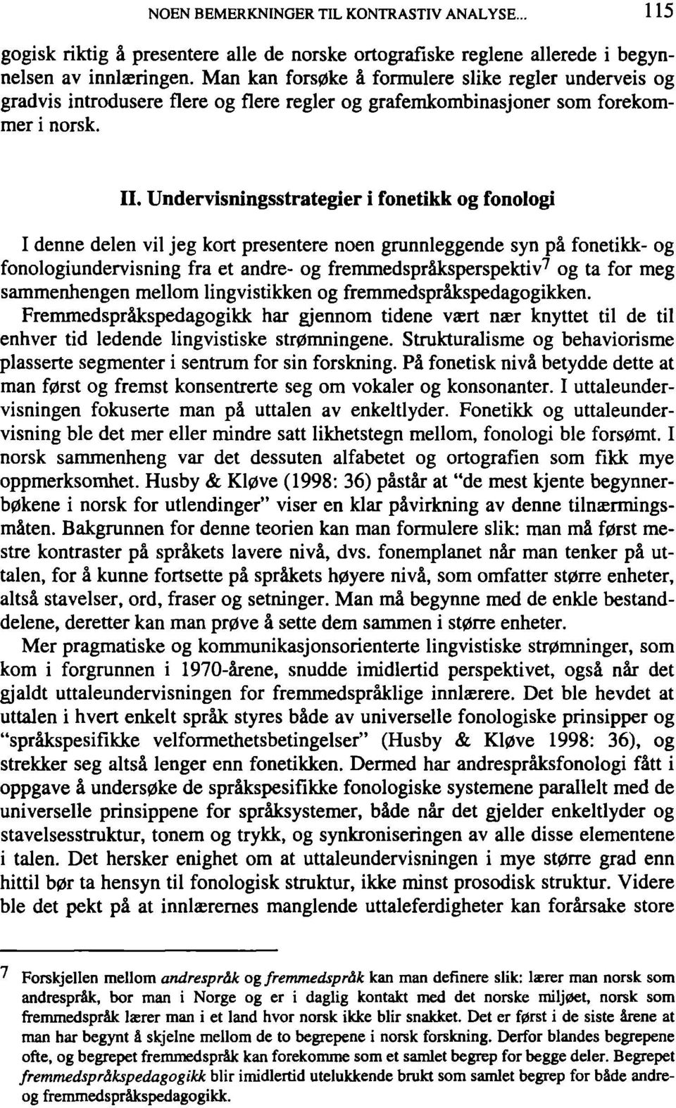 Undervisningsstrategier i fonetikk og fonologi I denne delen vil jeg kort presentere noen grunnleggende syn pä fonetikk- og fonologiundervisning fra et andre- og fremmedspräksperspektiv 7 og ta for