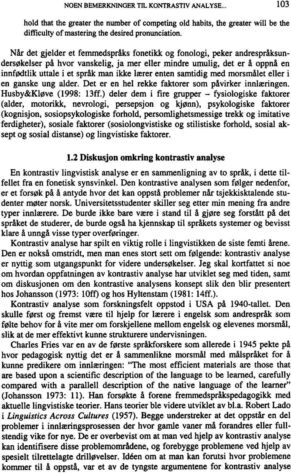 enten samtidig med morsmälet eller i en ganske ung alder. Det er en hei rekke faktorer som pävirker innlaeringen. Husby&Kl0ve (1998: 13ff.