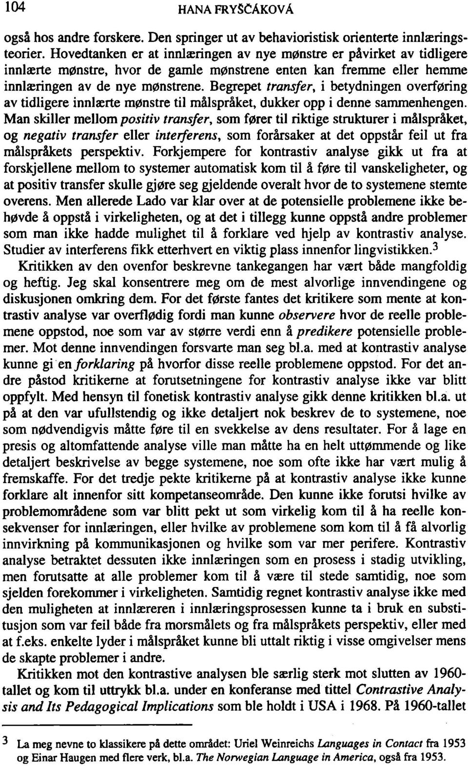 Begrepet transfer, i betydningen overf0ring av tidligere innlaerte m0nstre til mälspräket, dukker opp i denne sammenhengen.