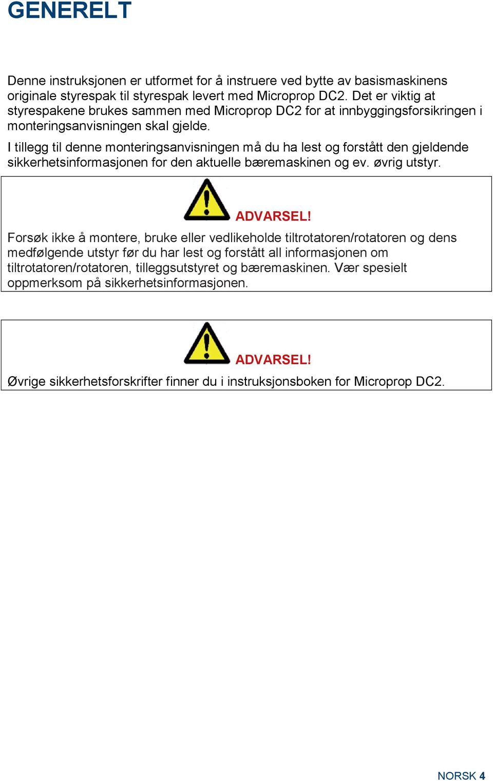 I tillegg til denne monteringsanvisningen må du ha lest og forstått den gjeldende sikkerhetsinformasjonen for den aktuelle bæremaskinen og ev. øvrig utstyr. ADVARSEL!