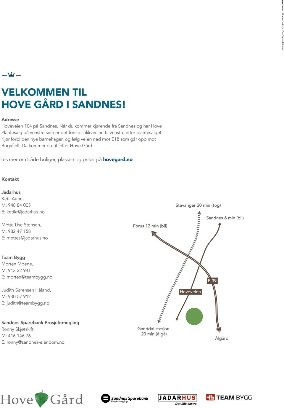 Kjør forbi den nye barnehagen og følg veien ned mot E8 som går opp mot Bogafjell. Da kommer du til feltet Hove Gård. Les mer om både boliger, plassen og priser på hovegard.